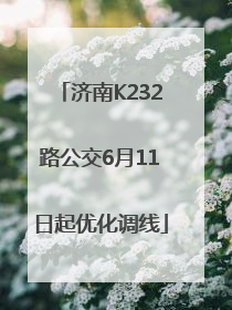济南K232路公交6月11日起优化调线